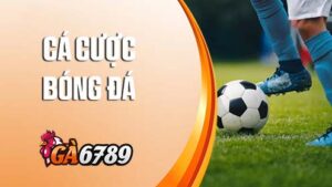 Cá Cược Bóng Đá Tại GA6789 - Lựa Chọn Số 1 Của Bet Thủ
