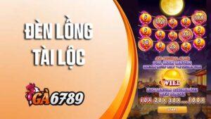 Đèn Lồng Tài Lộc - Siêu Phẩm Quay Hũ Không Thể Bỏ Qua Tại GA6789